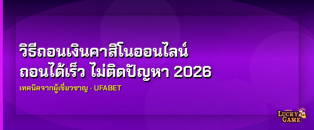 วิธีถอนเงินคาสิโนออนไลน์ได้เร็ว ไม่ติดปัญหา 2026