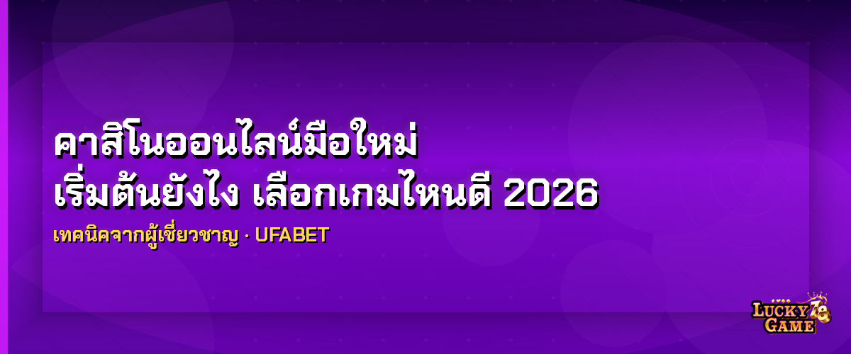 คาสิโนออนไลน์มือใหม่ เริ่มต้นยังไง เลือกเกมไหนดี 2026