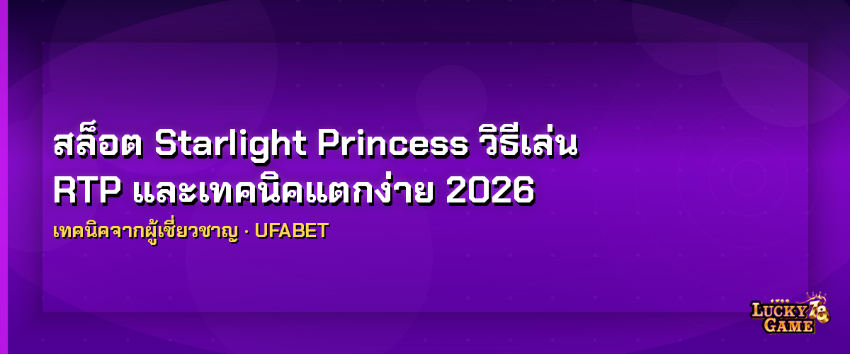 สล็อต Starlight Princess เทคนิคแตกง่าย 2026