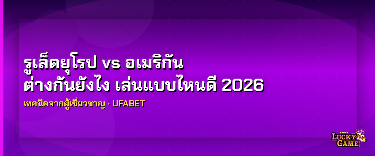 รูเล็ตยุโรป vs อเมริกัน รูเล็ตยุโรป 2026