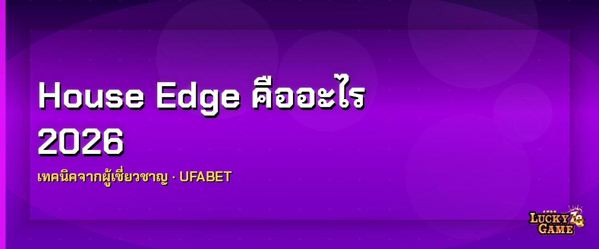 House Edge คืออะไร เปรียบเทียบเกมแพ้น้อยสุด 2026 house edge คืออะไร