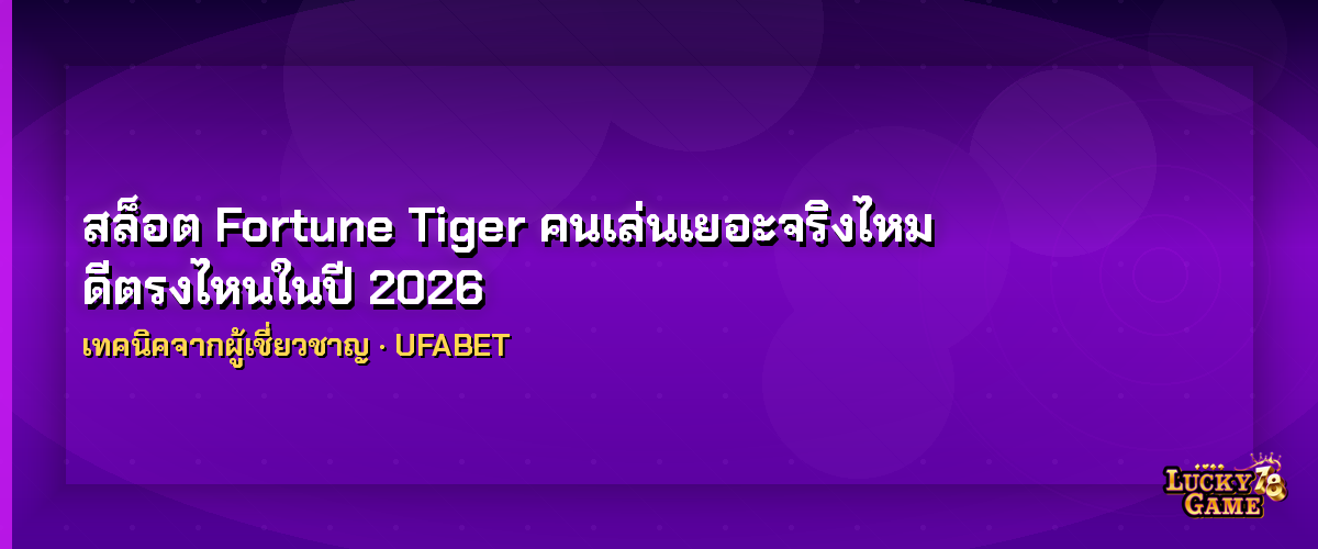 สล็อต Fortune Tiger วิธีเล่นเกมเสือทอง 2026