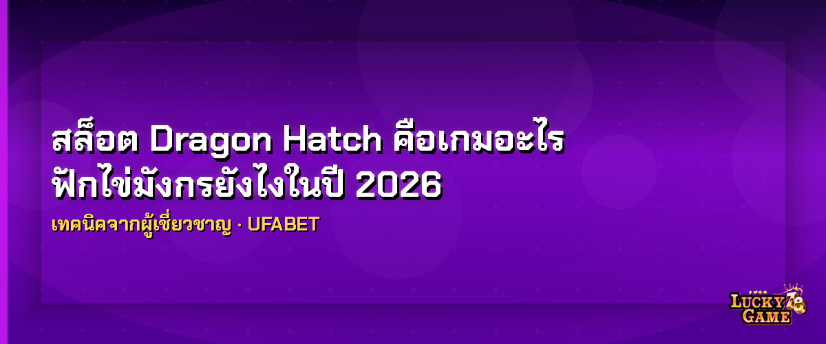 สล็อต Dragon Hatch คือเกมอะไร ฟักไข่มังกรยังไงในปี 2026 สล็อต Dragon Hatch 2026