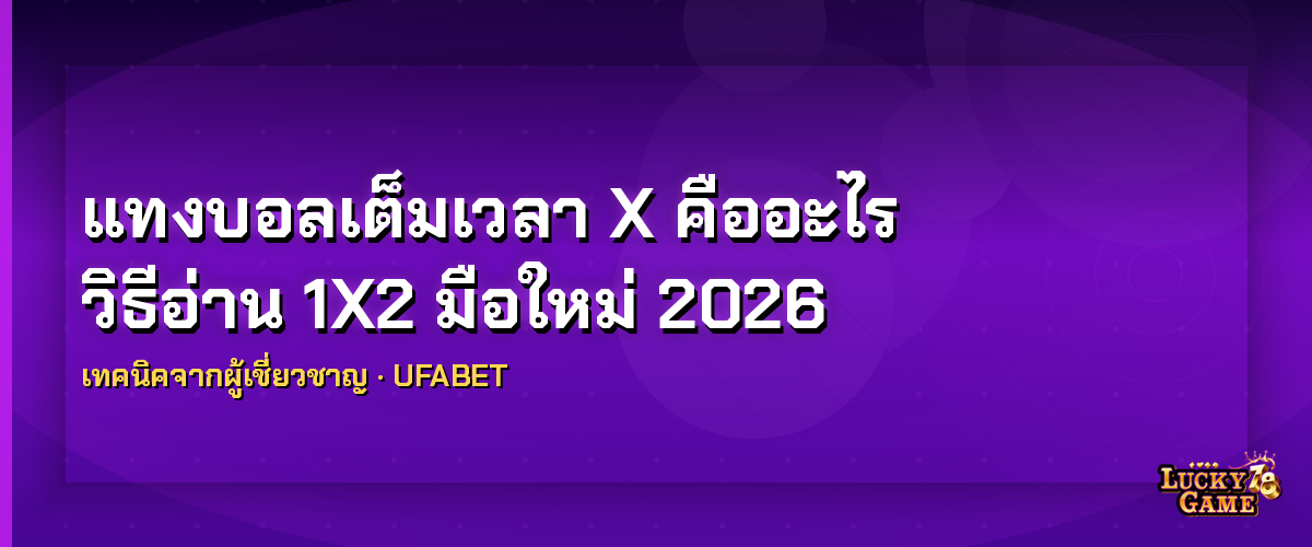 แทงบอลเต็มเวลา X คืออะไร วิธีอ่าน 1X2 มือใหม่ 2026 แทงบอลเต็มเวลา X คืออะไร 2026